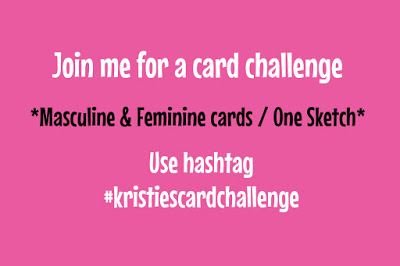 Kristie’s Card Challenge – Masculine & Feminine – One sketch