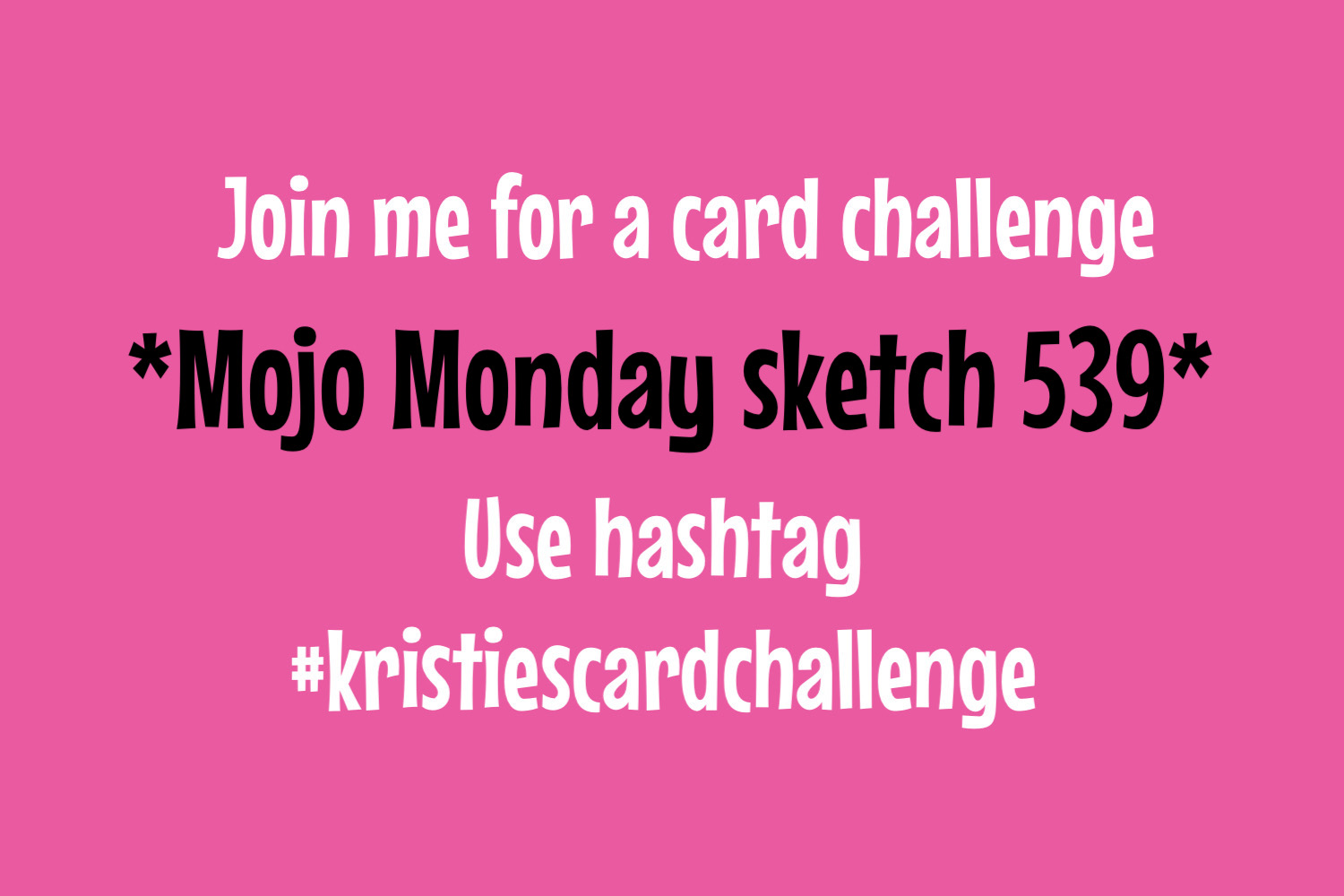 Kristie’s Card Challenge – Mojo Monday sketch 539