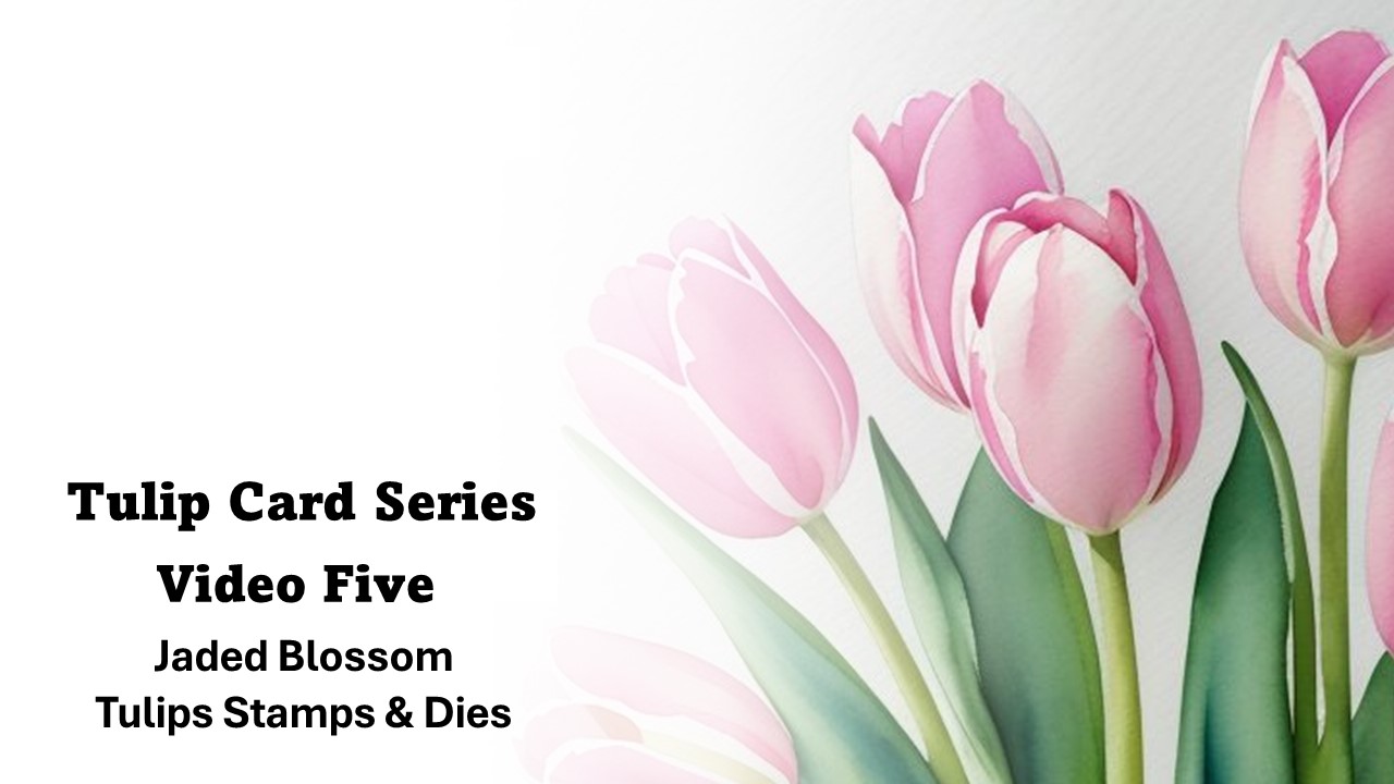 Tulip Card Series | Jaded Blossom | Tulips Stamps & Dies